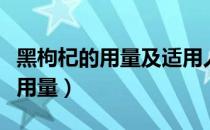 黑枸杞的用量及适用人群（黑枸杞的正确吃法用量）