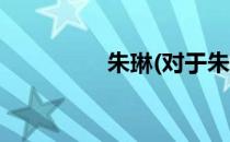 朱琳(对于朱琳简单介绍)