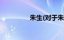 朱生(对于朱生简单介绍)