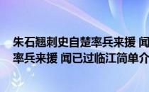 朱石翘刺史自楚率兵来援 闻已过临江(对于朱石翘刺史自楚率兵来援 闻已过临江简单介绍)