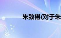 朱致椹(对于朱致椹简单介绍)