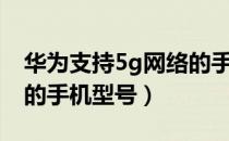 华为支持5g网络的手机有哪些（华为支持5g的手机型号）