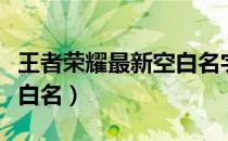 王者荣耀最新空白名字复制（王者荣耀最新空白名）