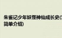 朱雀记少年妖怪神仙成长史(对于朱雀记少年妖怪神仙成长史简单介绍)