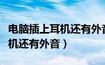 电脑插上耳机还有外音怎么解决（电脑插上耳机还有外音）