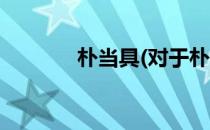 朴当具(对于朴当具简单介绍)