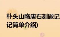 朴头山隋唐石刻题记(对于朴头山隋唐石刻题记简单介绍)