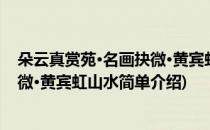 朵云真赏苑·名画抉微·黄宾虹山水(对于朵云真赏苑·名画抉微·黄宾虹山水简单介绍)