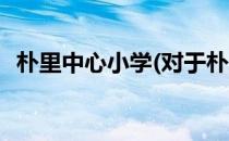 朴里中心小学(对于朴里中心小学简单介绍)