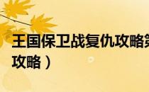 王国保卫战复仇攻略第七关（王国保卫战复仇攻略）