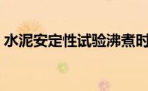 水泥安定性试验沸煮时间（水泥安定性试验）