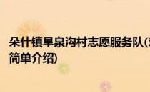 朵什镇旱泉沟村志愿服务队(对于朵什镇旱泉沟村志愿服务队简单介绍)