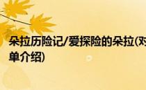 朵拉历险记/爱探险的朵拉(对于朵拉历险记/爱探险的朵拉简单介绍)