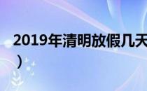 2019年清明放假几天假期（2019年清明放假）