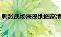 刺激战场海岛地图高清（刺激战场海岛地图）