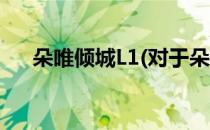 朵唯倾城L1(对于朵唯倾城L1简单介绍)