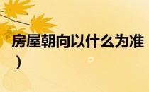 房屋朝向以什么为准（房屋朝向是按照什么看）