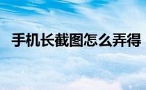 手机长截图怎么弄得（手机长截图怎么弄）