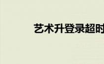 艺术升登录超时（艺术升登录）