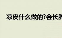 凉皮什么做的?会长胖吗（凉皮什么做的）