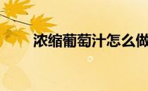 浓缩葡萄汁怎么做（葡萄汁怎么做）