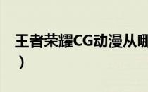 王者荣耀CG动漫从哪里看（王者荣耀cg动漫）