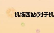 机场西站(对于机场西站简单介绍)