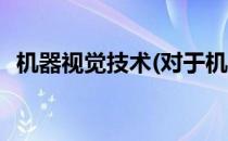 机器视觉技术(对于机器视觉技术简单介绍)