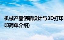 机械产品创新设计与3D打印(对于机械产品创新设计与3D打印简单介绍)