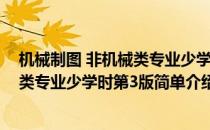 机械制图 非机械类专业少学时第3版(对于机械制图 非机械类专业少学时第3版简单介绍)