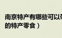 南京特产有哪些可以带走的零食（南京可以带的特产零食）