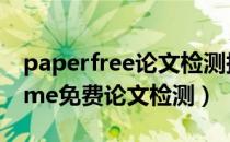 paperfree论文检测报告怎么打印（papertime免费论文检测）
