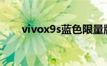 vivox9s蓝色限量版（vivox9s蓝色）