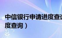 中信银行申请进度查询系统（中信银行申请进度查询）
