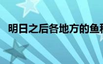 明日之后各地方的鱼种（明日之后鱼种类）