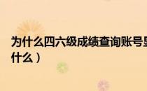 为什么四六级成绩查询账号显示未注册（四六级报名账号是什么）