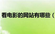 看电影的网站有哪些（看电影的网站有几个）