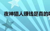 夜神猎人赚钱是真的吗（夜神猎人安全吗）