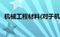 机械工程材料(对于机械工程材料简单介绍)