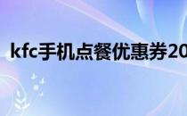 kfc手机点餐优惠券2020（kfc手机优惠券）