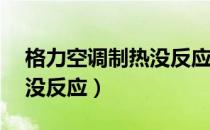 格力空调制热没反应显示E8（格力空调制热没反应）