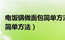 电饭锅做面包简单方法不揉面（电饭锅做面包简单方法）