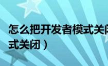 怎么把开发者模式关闭小米（怎么把开发者模式关闭）