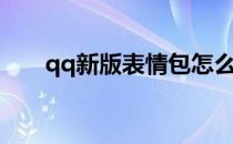 qq新版表情包怎么弄（qq新版表情）