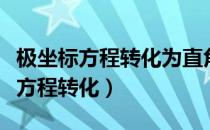 极坐标方程转化为直角坐标方程公式（极坐标方程转化）