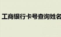 工商银行卡号查询姓名（工商银行卡号查询）