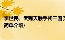 李世民、武则天联手闯三国(对于李世民、武则天联手闯三国简单介绍)