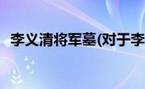 李义清将军墓(对于李义清将军墓简单介绍)