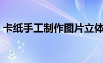 卡纸手工制作图片立体（卡纸手工制作图片）