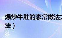 爆炒牛肚的家常做法大全（爆炒牛肚的家常做法）